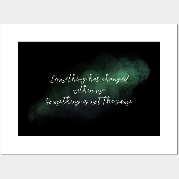 Something has Changed Within Me Wall Art by TheatreThoughts